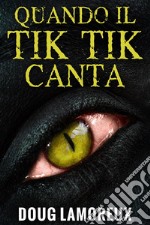 Quando il Tik Tik Canta. E-book. Formato EPUB ebook