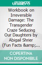 Workbook on Irreversible Damage: The Transgender Craze Seducing Our Daughters by Abigail Shrier (Fun Facts &amp; Trivia Tidbits). E-book. Formato EPUB ebook