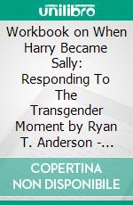 Workbook on When Harry Became Sally: Responding To The Transgender Moment by Ryan T. Anderson - Discussions Made Easy. E-book. Formato EPUB ebook