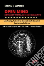 OPEN MIND - Mentalità aperta, successo garantitoLeadership, autostima, controllo delle emozioni, gestione dello stress. E-book. Formato PDF