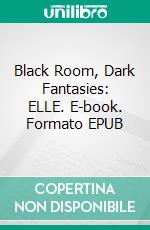 Black Room, Dark Fantasies: ELLE. E-book. Formato EPUB ebook