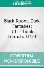 Black Room, Dark Fantasies: LUI. E-book. Formato EPUB ebook