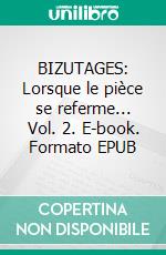 BIZUTAGES: Lorsque le pièce se referme... Vol. 2. E-book. Formato EPUB