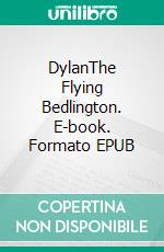 DylanThe Flying Bedlington. E-book. Formato EPUB ebook