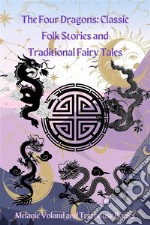 The Four Dragons: Classic Folk Stories and Traditional Fairy Tales. E-book. Formato PDF ebook