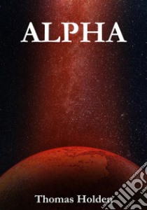 Alpha. E-book. Formato EPUB ebook di Thomas Holden