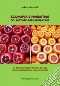 Economia e Marketing del settore agroalimentareLa gestione delle imprese agricole e della distribuzione agroalimentare. E-book. Formato EPUB ebook di Alberto Cavicchi