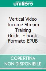 Vertical Video Income Stream Training  Guide. E-book. Formato EPUB ebook