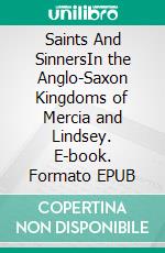 Saints And SinnersIn the Anglo-Saxon Kingdoms of Mercia and Lindsey. E-book. Formato EPUB ebook