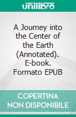 A Journey into the Center of the Earth (Annotated). E-book. Formato EPUB ebook di Verne Jules