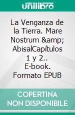 La Venganza de la Tierra. Mare Nostrum & AbisalCapítulos 1 y 2.. E-book. Formato EPUB ebook di JOAN PONT GALMÉS