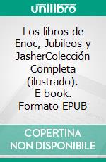 Los libros de Enoc, Jubileos y JasherColección Completa (ilustrado). E-book. Formato EPUB ebook