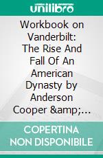 Workbook on Vanderbilt: The Rise And Fall Of An American Dynasty by Anderson Cooper &amp; Katherine Howe (Fun Facts &amp; Trivia Tidbits). E-book. Formato EPUB ebook