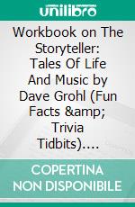 Workbook on The Storyteller: Tales Of Life And Music by Dave Grohl (Fun Facts & Trivia Tidbits). E-book. Formato EPUB ebook di PowerNotes