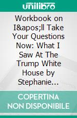 Workbook on I'll Take Your Questions Now: What I Saw At The Trump White House by Stephanie Grisham (Fun Facts & Trivia Tidbits). E-book. Formato EPUB ebook di PowerNotes