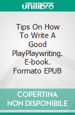 Tips On How To Write A Good PlayPlaywriting. E-book. Formato EPUB ebook