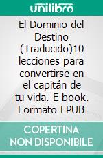 El Dominio del Destino (Traducido)10 lecciones para convertirse en el capitán de tu vida. E-book. Formato EPUB ebook di James Allen