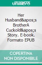 Her Husband's BrotherA Cuckold's Story. E-book. Formato EPUB ebook di Avery Rowan