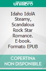 Idaho IdolA Steamy, Scandalous Rock Star Romance. E-book. Formato EPUB ebook di Ann Omasta