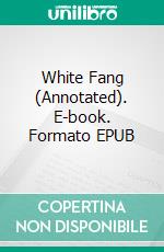 White Fang (Annotated). E-book. Formato EPUB ebook