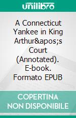 A Connecticut Yankee in King Arthur&apos;s Court (Annotated). E-book. Formato EPUB ebook