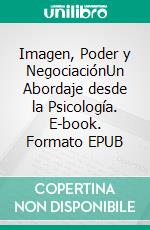 Imagen, Poder y NegociaciónUn Abordaje desde la Psicología. E-book. Formato EPUB ebook di Roberto de Vries