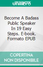 Become A Badass Public Speaker In 19 Easy Steps. E-book. Formato EPUB ebook di Smeichel Jason