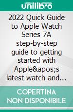 2022 Quick Guide to Apple Watch Series 7A step-by-step guide to getting started with Apple's latest watch and WatchOS 8. E-book. Formato EPUB ebook