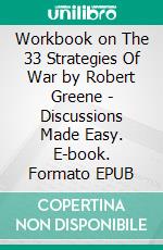 Workbook on The 33 Strategies Of War by Robert Greene | Discussions Made Easy. E-book. Formato EPUB ebook di BookMaster