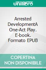 Arrested DevelopmentA One-Act Play. E-book. Formato EPUB ebook