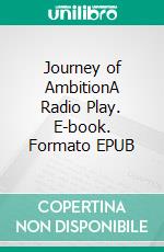 Journey of AmbitionA Radio Play. E-book. Formato EPUB ebook