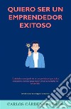 Quiero Ser Un Emprendedor ExitosoCualidades en el perfil de un emprendedor que todos deseamos conocer para poder tomar la decisión de emprender. E-book. Formato EPUB ebook di Carlos Cardenas Verde