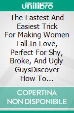 The Fastest And Easiest Trick For Making Women Fall In Love, Perfect For Shy, Broke, And Ugly GuysDiscover How To Manipulate Hot Models To Fall In Love With You Fast And Make Them Addicted. E-book. Formato EPUB ebook