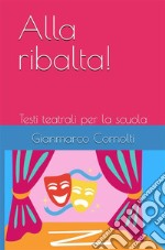 Alla ribalta!Testi teatrali per la scuola. E-book. Formato EPUB