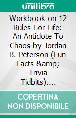 Workbook on 12 Rules For Life: An Antidote To Chaos by Jordan B. Peterson (Fun Facts & Trivia Tidbits). E-book. Formato EPUB ebook di PowerNotes