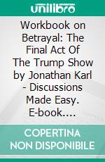 Workbook on Betrayal: The Final Act Of The Trump Show by Jonathan Karl | Discussions Made Easy. E-book. Formato EPUB ebook