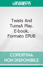 Twists And TurnsA Play. E-book. Formato EPUB ebook