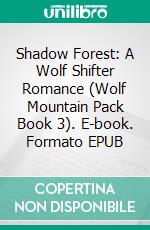 Shadow Forest: A Wolf Shifter Romance (Wolf Mountain Pack Book 3). E-book. Formato EPUB ebook