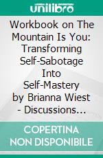 Workbook on The Mountain Is You: Transforming Self-Sabotage Into Self-Mastery by Brianna Wiest | Discussions Made Easy. E-book. Formato EPUB ebook di BookMaster