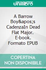 A Barrow Boy&apos;s CadenzaIn Dead Flat Major. E-book. Formato EPUB ebook