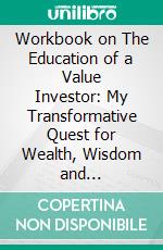 Workbook on The Education of a Value Investor: My Transformative Quest for Wealth, Wisdom and Enlightenment by Guy Spier - Discussions Made Easy. E-book. Formato EPUB ebook