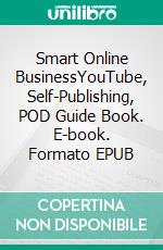 Smart Online BusinessYouTube, Self-Publishing, POD Guide Book. E-book. Formato EPUB ebook di Green J.N.