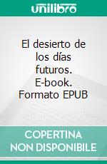 El desierto de los días futuros. E-book. Formato EPUB