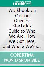 Workbook on Cosmic Queries: StarTalk’s Guide to Who We Are, How We Got Here, and Where We’re Going by Neil deGrasse Tyson and James Trefil (Fun Facts &amp; Trivia Tidbits). E-book. Formato EPUB ebook