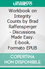 Workbook on Integrity Counts by Brad Raffensperger - Discussions Made Easy. E-book. Formato EPUB ebook