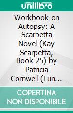 Workbook on Autopsy: A Scarpetta Novel (Kay Scarpetta, Book 25) by Patricia Cornwell (Fun Facts &amp; Trivia Tidbits). E-book. Formato EPUB ebook