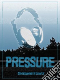 Pressure. E-book. Formato EPUB ebook di Christopher H Lund Jr