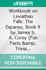 Workbook on Leviathan Falls: The Expanse, Book 9 by James S. A. Corey (Fun Facts &amp; Trivia Tidbits). E-book. Formato EPUB ebook