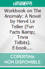 Workbook on The Anomaly: A Novel by Hervé Le Tellier (Fun Facts &amp; Trivia Tidbits). E-book. Formato EPUB ebook