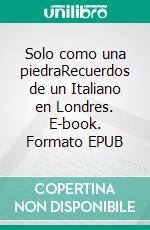 Solo como una piedraRecuerdos de un Italiano en Londres. E-book. Formato EPUB